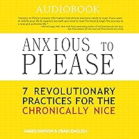 Anxious to Please: 7 Revolutionary Practices for the Chronically Nice Anxious to Please: 7 Revolutionary Practices for the Chronically Nice Audible Audiobook Paperback Kindle Hardcover