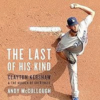 The Last of His Kind: Clayton Kershaw and the Burden of Greatness The Last of His Kind: Clayton Kershaw and the Burden of Greatness Hardcover Audible Audiobook Kindle