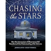 Chasing the Stars: How the Astronomers of Observatory Hill Transformed Our Understanding of the Universe Chasing the Stars: How the Astronomers of Observatory Hill Transformed Our Understanding of the Universe Kindle Paperback