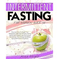 INTERMITTENT FASTING FOR WOMAN OVER 50: Discover How To Reset Your Metabolism After 50 With New Eating Habits And Weight Loss Techniques To Increase Your Energy And Delay Aging While Slimming Down INTERMITTENT FASTING FOR WOMAN OVER 50: Discover How To Reset Your Metabolism After 50 With New Eating Habits And Weight Loss Techniques To Increase Your Energy And Delay Aging While Slimming Down Kindle Audible Audiobook Paperback