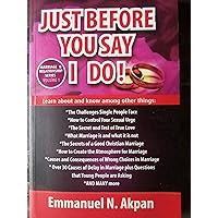 Just Before You Say I Do!: Marriage and Relationship Just Before You Say I Do!: Marriage and Relationship Kindle Paperback