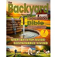 The Backyard Homestead Bible: A Step-by-Step Guide to Growing Your Own Food, Raising Livestock, and Building a Sustainable Future for You and Your Family! The Backyard Homestead Bible: A Step-by-Step Guide to Growing Your Own Food, Raising Livestock, and Building a Sustainable Future for You and Your Family! Kindle Hardcover Paperback