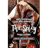 The Cookbook That Will Amaze All the Spicy Food Lovers: How to Cook with Tabasco The Cookbook That Will Amaze All the Spicy Food Lovers: How to Cook with Tabasco Kindle Paperback