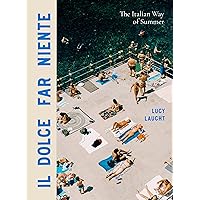 Il Dolce Far Niente: The Italian Way of Summer Il Dolce Far Niente: The Italian Way of Summer Hardcover Kindle