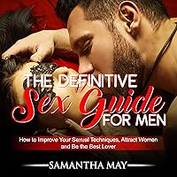 The Definitive Sex Guide for Men: How to Improve Your Sexual Techniques, Attract Women, and Be the Best Lover The Definitive Sex Guide for Men: How to Improve Your Sexual Techniques, Attract Women, and Be the Best Lover Audible Audiobook Paperback Kindle