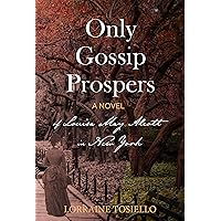 Only Gossip Prospers: A Novel of Louisa May Alcott in New York