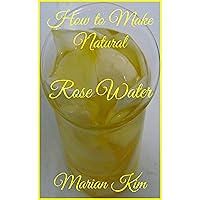 How to Make Natural Rose Water How to Make Natural Rose Water Kindle