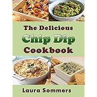 The Delicious Chip Dip Cookbook: Recipes for Your Next Party The Delicious Chip Dip Cookbook: Recipes for Your Next Party Kindle Paperback Hardcover