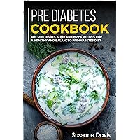 Pre-diabetes Cookbook: 40+ Side Dishes, Soup and Pizza recipes for a healthy and balanced Pre-Diabetes diet Pre-diabetes Cookbook: 40+ Side Dishes, Soup and Pizza recipes for a healthy and balanced Pre-Diabetes diet Kindle Paperback
