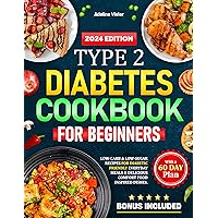 Type 2 Diabetes Cookbook for Beginners: Low-Carb & Low-Sugar Recipes for Diabetic Friendly Everyday Meals & Delicious Comfort Food inspired Dishes. With a 30 Day Plan (A-Z Diabetic Cooking Guide) Type 2 Diabetes Cookbook for Beginners: Low-Carb & Low-Sugar Recipes for Diabetic Friendly Everyday Meals & Delicious Comfort Food inspired Dishes. With a 30 Day Plan (A-Z Diabetic Cooking Guide) Kindle Paperback