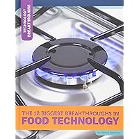 The 12 Biggest Breakthroughs in Food Technology (Technology Breakthroughs) The 12 Biggest Breakthroughs in Food Technology (Technology Breakthroughs) Hardcover Paperback