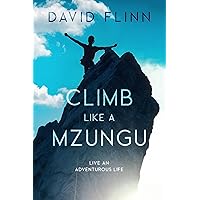Climb Like a Mzungu: Live an Adventurous Life