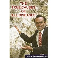 The True Causes of All Diseases (Ecological Healing System: Thesis & Hypothesis Book 9)