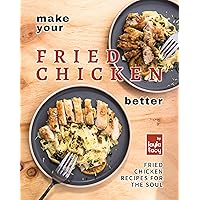 Make Your Fried Chicken Better: Fried Chicken Recipes for the Soul Make Your Fried Chicken Better: Fried Chicken Recipes for the Soul Kindle Paperback