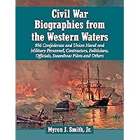 Civil War Biographies from the Western Waters: 956 Confederate and Union Naval and Military Personnel, Contractors, Politicians, Officials, Steamboat Pilots and Others Civil War Biographies from the Western Waters: 956 Confederate and Union Naval and Military Personnel, Contractors, Politicians, Officials, Steamboat Pilots and Others Kindle Paperback