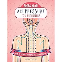 Press Here! Acupressure for Beginners: How to Release and Balance Energy Flow Press Here! Acupressure for Beginners: How to Release and Balance Energy Flow Hardcover Kindle