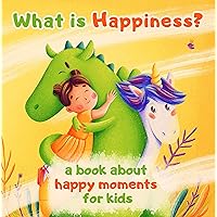 What is Happiness? A Book About Happy Moments for Kids: A fairy tale for kids about a princess, unicorn, dragon and happiness! What is Happiness? A Book About Happy Moments for Kids: A fairy tale for kids about a princess, unicorn, dragon and happiness! Kindle Paperback