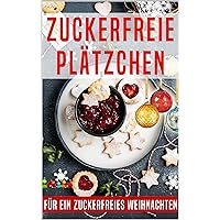 Zuckerfreie Plätzchen – Für ein Zuckerfreies Weihnachten (German Edition) Zuckerfreie Plätzchen – Für ein Zuckerfreies Weihnachten (German Edition) Kindle Paperback