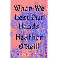 When We Lost Our Heads: A Novel When We Lost Our Heads: A Novel Paperback Kindle Audible Audiobook Hardcover