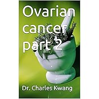 Ovarian cancer part 2 (Cancer cures in detail Book 3)
