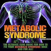 Metabolic Syndrome: The Ultimate Cure Guide for How to Fix Your Metabolic Syndrome Once and for All! Metabolic Syndrome: The Ultimate Cure Guide for How to Fix Your Metabolic Syndrome Once and for All! Audible Audiobook Kindle Paperback