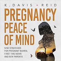 Pregnancy Peace of Mind: Nine Strategies for Pregnant Women, First Time Moms and New Parents Pregnancy Peace of Mind: Nine Strategies for Pregnant Women, First Time Moms and New Parents Audible Audiobook Kindle Paperback