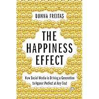 The Happiness Effect: How Social Media is Driving a Generation to Appear Perfect at Any Cost The Happiness Effect: How Social Media is Driving a Generation to Appear Perfect at Any Cost Kindle Hardcover Paperback