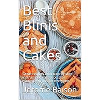 Best Blinis and Cakes: Great recipes with step by step instructions for successful making. Perfect for everyone. Best Blinis and Cakes: Great recipes with step by step instructions for successful making. Perfect for everyone. Kindle Paperback