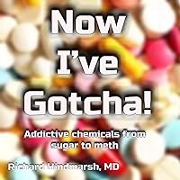 Now I've Gotcha!: Addictive Chemicals from Sugar to Meth Now I've Gotcha!: Addictive Chemicals from Sugar to Meth Audible Audiobook Paperback Kindle