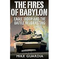 The Fires of Babylon: Eagle Troop and the Battle of 73 Easting The Fires of Babylon: Eagle Troop and the Battle of 73 Easting Kindle Hardcover Audible Audiobook Audio CD