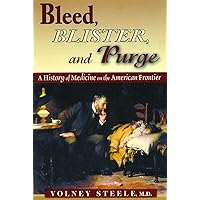 Bleed, Blister & Purge: A History of Medicine on the American Frontier Bleed, Blister & Purge: A History of Medicine on the American Frontier Paperback