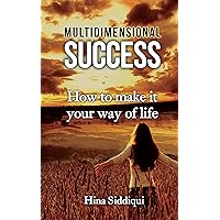 Multidimensional Success: How to Make It Your Way of Life
