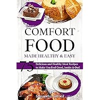 Comfort Food Made Healthy and Easy: 75 Delicious and Healthy Meal Recipes to Make You Feel Good, Inside & Out! Comfort Food Made Healthy and Easy: 75 Delicious and Healthy Meal Recipes to Make You Feel Good, Inside & Out! Kindle Hardcover Paperback