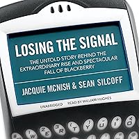 Losing the Signal: The Untold Story Behind the Extraordinary Rise and Spectacular Fall of BlackBerry Losing the Signal: The Untold Story Behind the Extraordinary Rise and Spectacular Fall of BlackBerry Audible Audiobook Kindle Paperback Hardcover Audio CD