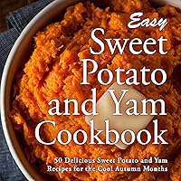 Easy Sweet Potato and Yam Cookbook: 50 Delicious Sweet Potato and Yam Recipes for the Cool Autumn Months (2nd Edition) Easy Sweet Potato and Yam Cookbook: 50 Delicious Sweet Potato and Yam Recipes for the Cool Autumn Months (2nd Edition) Kindle Hardcover Paperback