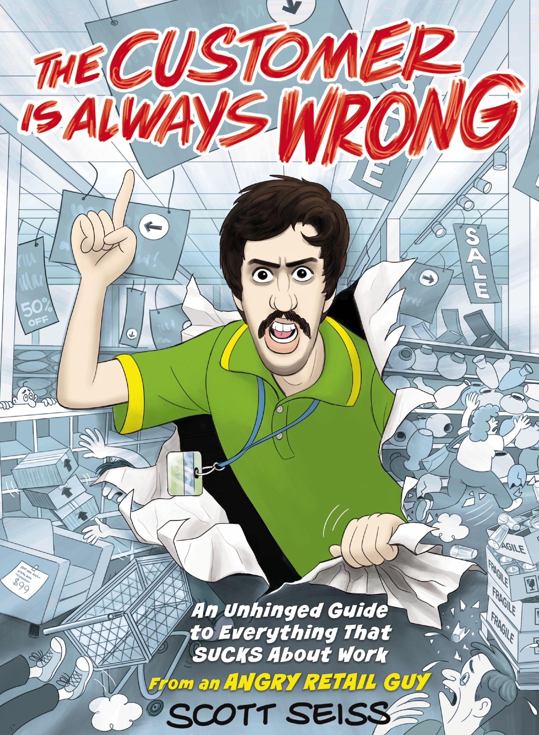 The Customer Is Always Wrong: An Unhinged Guide to Everything That Sucks About Work (from an Angry Retail Guy)