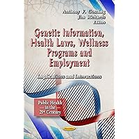 Genetic Information, Health Laws, Wellness Programs and Employment: Implications and Interactions (Public Health for the 21st Century) Genetic Information, Health Laws, Wellness Programs and Employment: Implications and Interactions (Public Health for the 21st Century) Paperback