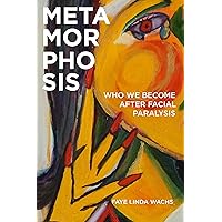 Metamorphosis: Who We Become after Facial Paralysis Metamorphosis: Who We Become after Facial Paralysis Paperback Kindle Hardcover
