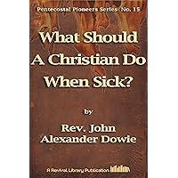 What Should A Christian Do When Sick? (Pentecostal Pioneers Book 15)
