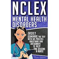 NCLEX: Mental Health Disorders: Easily Dominate The Test With 105 Practice Questions & Rationales to Help You Become a Nurse! (Nursing Review Questions and RN Content Guide, NCLEX-RN Book 4)