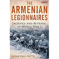 The Armenian Legionnaires: Sacrifice and Betrayal in World War I The Armenian Legionnaires: Sacrifice and Betrayal in World War I Kindle Hardcover