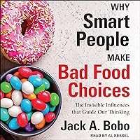 Why Smart People Make Bad Food Choices: The Invisible Influences That Guide Our Thinking Why Smart People Make Bad Food Choices: The Invisible Influences That Guide Our Thinking Audible Audiobook Paperback Kindle Audio CD