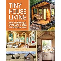 Tiny House Living: Ideas For Building and Living Well In Less than 400 Square Feet Tiny House Living: Ideas For Building and Living Well In Less than 400 Square Feet Paperback Kindle