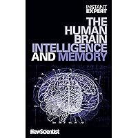 Instant Expert: The Human Brain, Intelligence and Memory Instant Expert: The Human Brain, Intelligence and Memory Kindle
