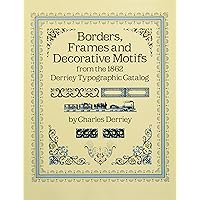 Borders, Frames and Decorative Motifs from the 1862 Derriey Typographic Catalog (Dover Pictorial Archive) Borders, Frames and Decorative Motifs from the 1862 Derriey Typographic Catalog (Dover Pictorial Archive) Paperback Kindle