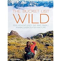 The Bucket List: Wild: 1,000 Adventures Big and Small: Animals, Birds, Fish, Nature (Bucket Lists) The Bucket List: Wild: 1,000 Adventures Big and Small: Animals, Birds, Fish, Nature (Bucket Lists) Hardcover