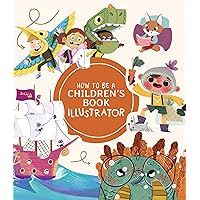 How to Be a Children’s Book Illustrator: A Guide to Visual Storytelling How to Be a Children’s Book Illustrator: A Guide to Visual Storytelling Hardcover
