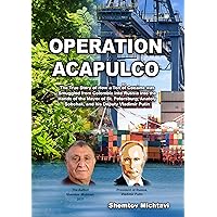 Operation Acapulco: The true story of how a ton of cocaine was smuggled from Colombia into Russia into the hands of the Mayor of St. Petersburg, Anatoly Sobchak, and his Deputy Vladimir Putin Operation Acapulco: The true story of how a ton of cocaine was smuggled from Colombia into Russia into the hands of the Mayor of St. Petersburg, Anatoly Sobchak, and his Deputy Vladimir Putin Kindle Paperback