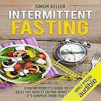 Intermittent Fasting: A Nutritionist's Guide to Lose Belly Fat Whilst Eating What You Want - It's Simpler Than You Think Intermittent Fasting: A Nutritionist's Guide to Lose Belly Fat Whilst Eating What You Want - It's Simpler Than You Think Audible Audiobook Kindle Paperback