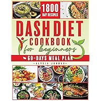 Dash Diet Cookbook for Beginners: 1800 Days of Simple, Scrumptious Recipes that Reduce Blood Pressure and Stimulate Weight Loss. Includes a 60-Day Food Plan